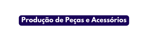 Produção de Peças e Acessórios